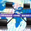 (robokill2安卓版下载)Robokill 2安卓版，游戏深度分析与常见问题解答