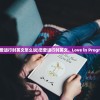 (恋爱进行时英文怎么说)恋爱进行时英文，Love in Progress