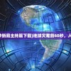 (地球灾难前60秒新闻主持篇下载)地球灾难前60秒，人类的挑战与选择