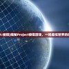 (project:棱镜)揭秘Project棱镜游戏，一场虚拟世界的探险之旅