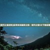 (银河之星游戏)探寻未知星际之旅：银河之魂VR下载指南