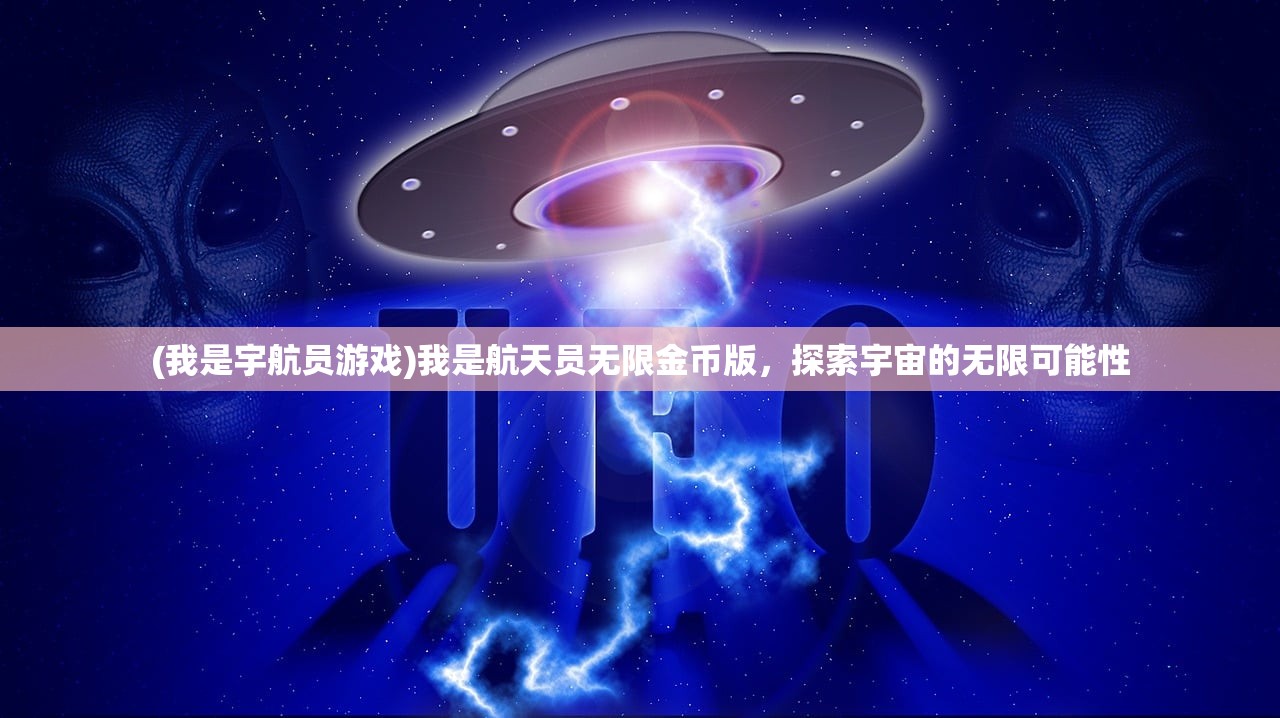 (我是宇航员游戏)我是航天员无限金币版，探索宇宙的无限可能性