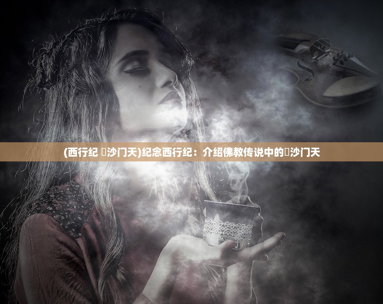 (西行纪 毘沙门天)纪念西行纪：介绍佛教传说中的毘沙门天