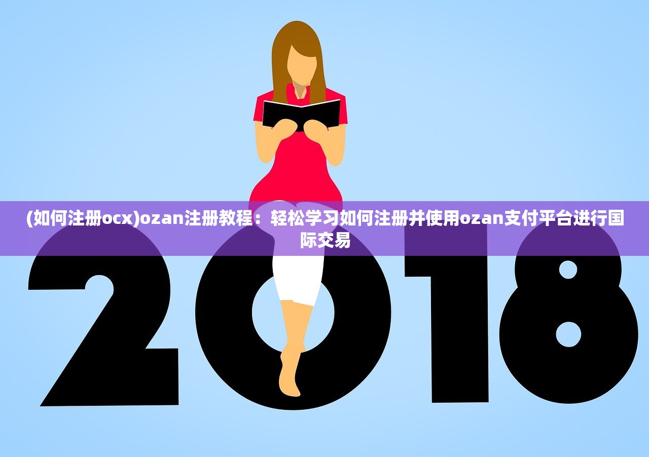 (如何注册ocx)ozan注册教程：轻松学习如何注册并使用ozan支付平台进行国际交易