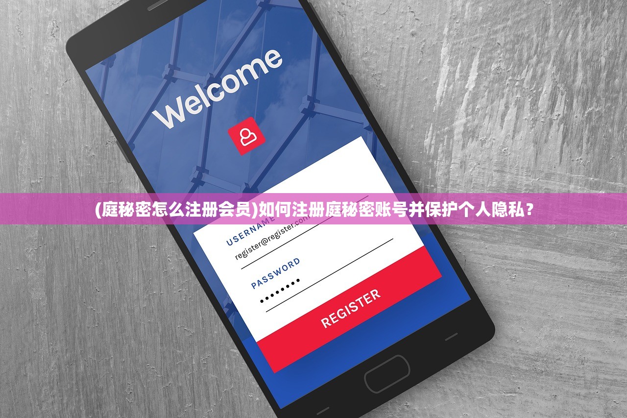 (庭秘密怎么注册会员)如何注册庭秘密账号并保护个人隐私？