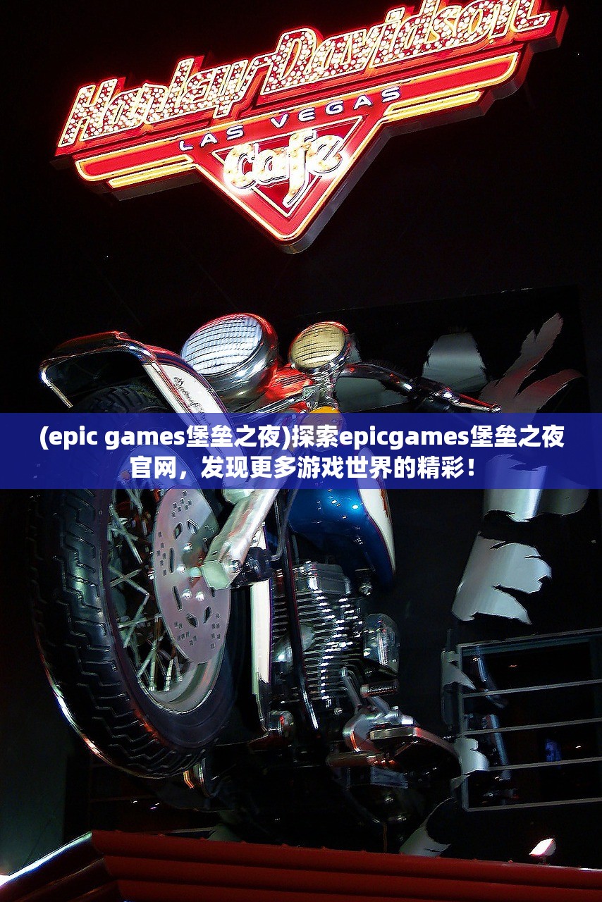 (epic games堡垒之夜)探索epicgames堡垒之夜官网，发现更多游戏世界的精彩！