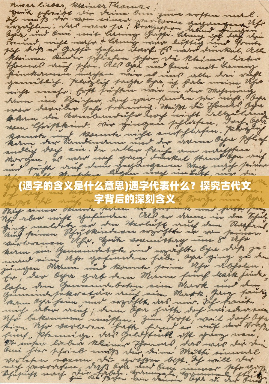 (遇字的含义是什么意思)遇字代表什么？探究古代文字背后的深刻含义