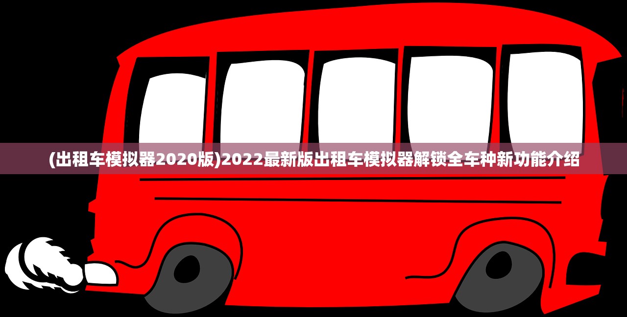 (出租车模拟器2020版)2022最新版出租车模拟器解锁全车种新功能介绍