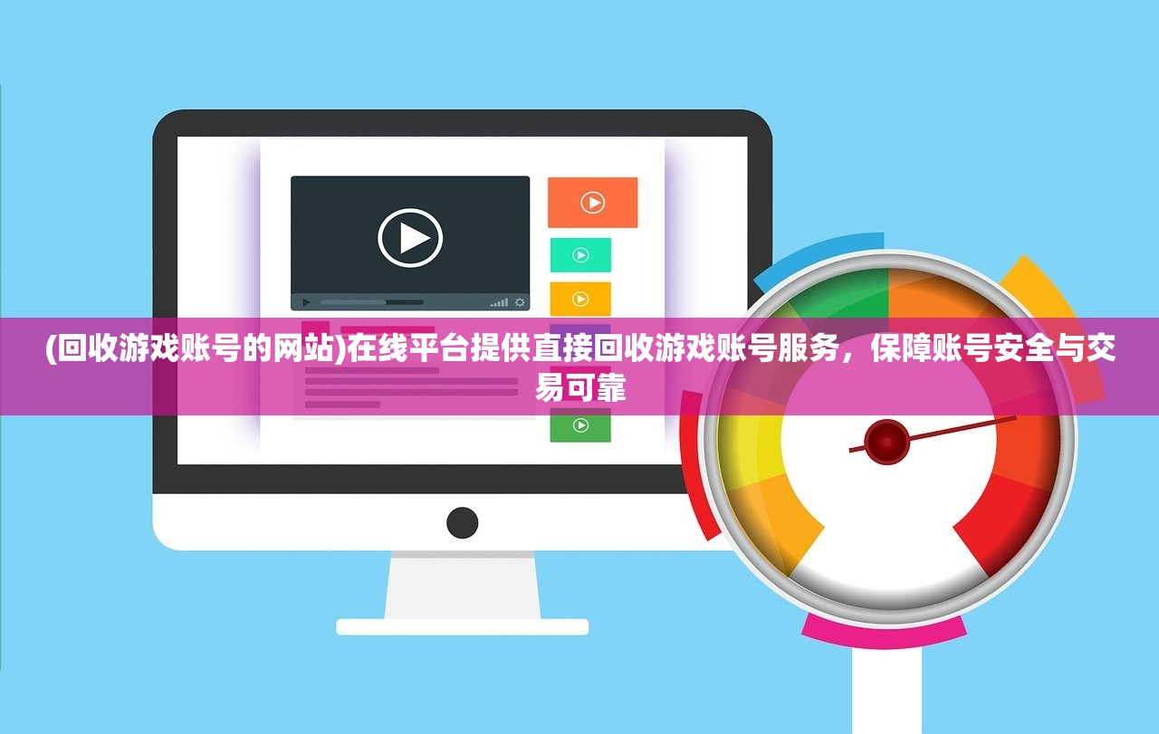 (回收游戏账号的网站)在线平台提供直接回收游戏账号服务，保障账号安全与交易可靠