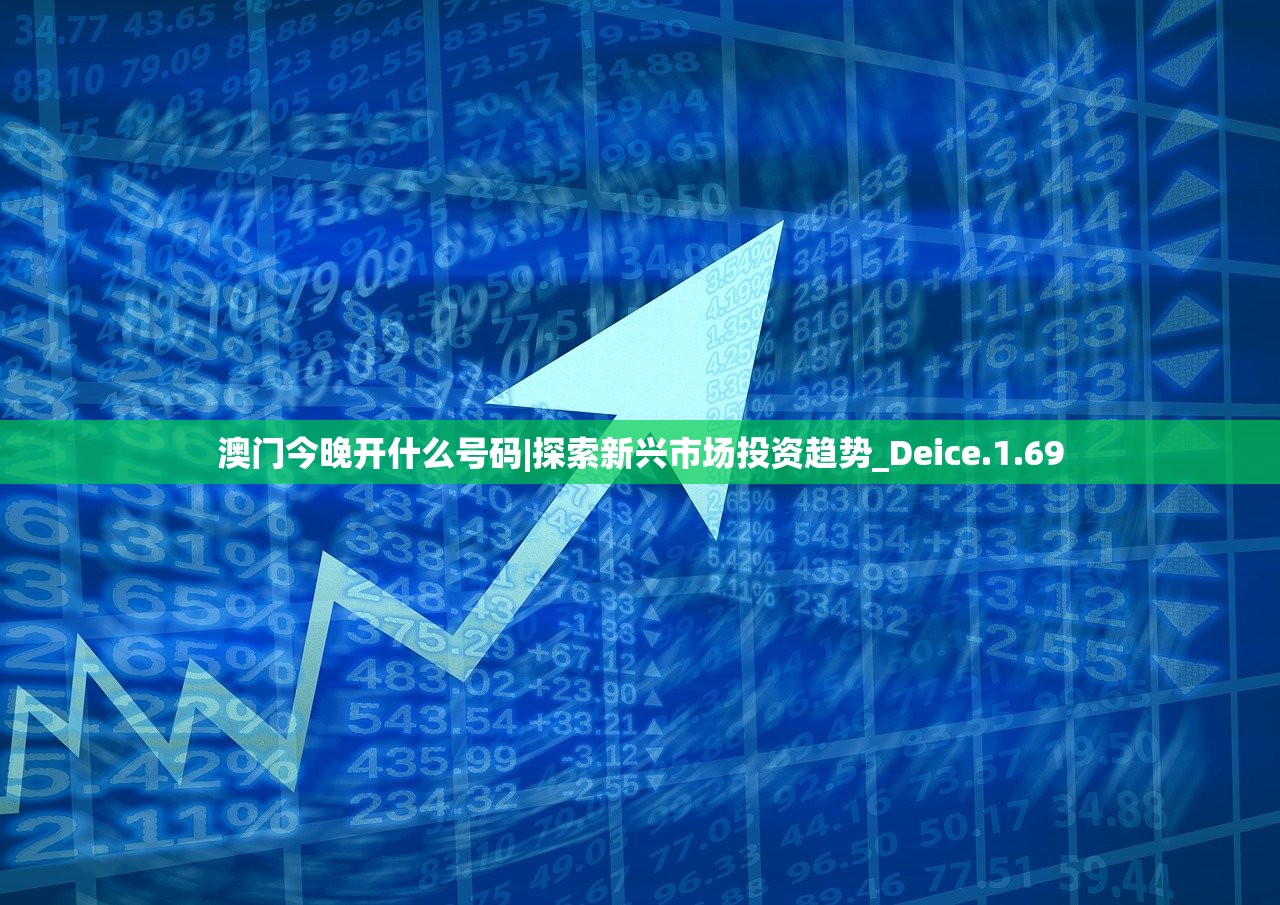 澳门今晚开什么号码|探索新兴市场投资趋势_Deice.1.69