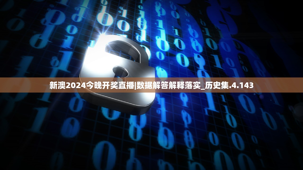 新澳2024今晚开奖直播|数据解答解释落实_历史集.4.143