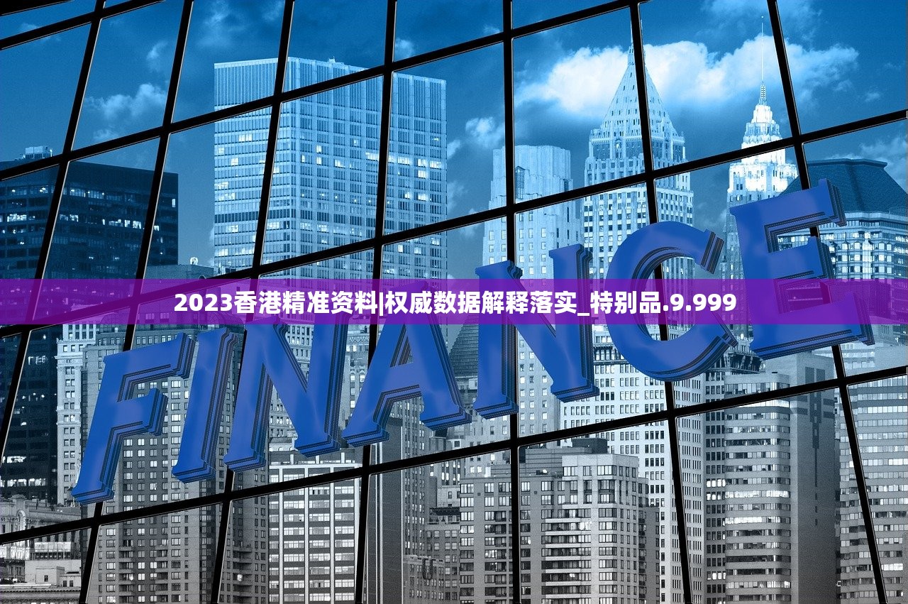 2023香港精准资料|权威数据解释落实_特别品.9.999