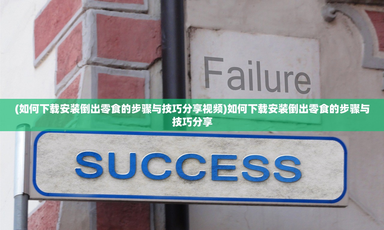 (如何下载安装倒出零食的步骤与技巧分享视频)如何下载安装倒出零食的步骤与技巧分享