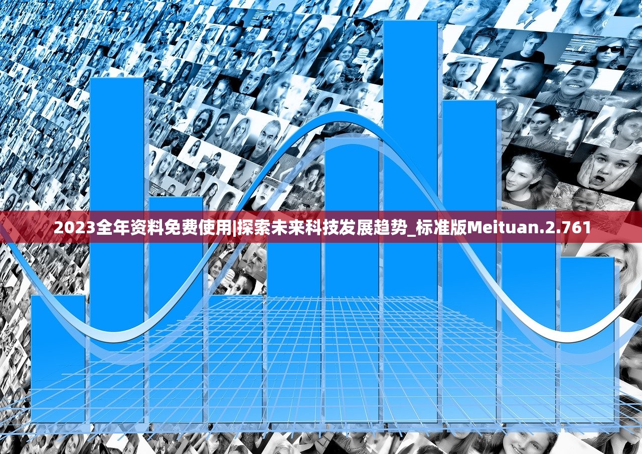 2023全年资料免费使用|探索未来科技发展趋势_标准版Meituan.2.761