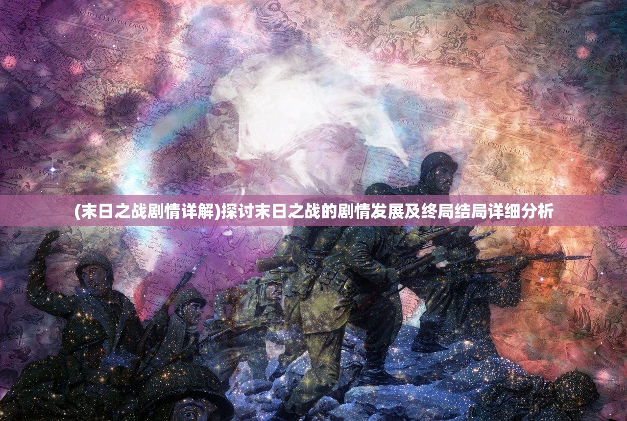 (末日之战剧情详解)探讨末日之战的剧情发展及终局结局详细分析