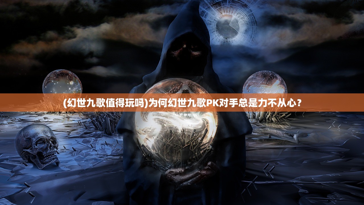 (幻世九歌值得玩吗)为何幻世九歌PK对手总是力不从心？