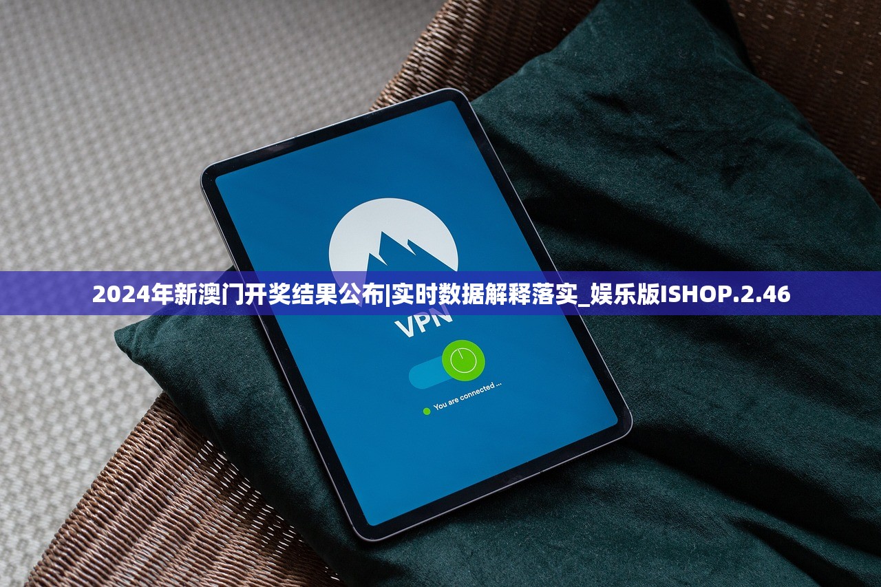 2024年新澳门开奖结果公布|实时数据解释落实_娱乐版ISHOP.2.46