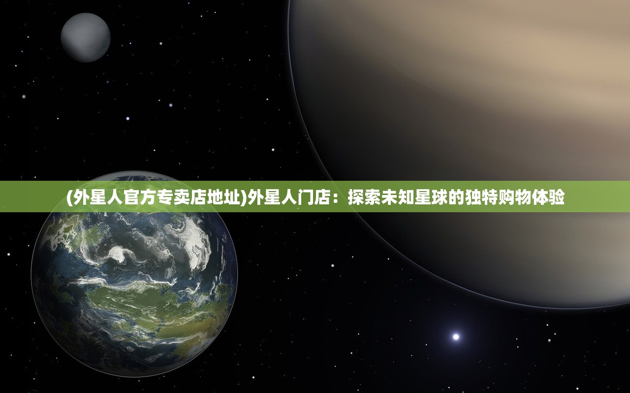 (外星人官方专卖店地址)外星人门店：探索未知星球的独特购物体验