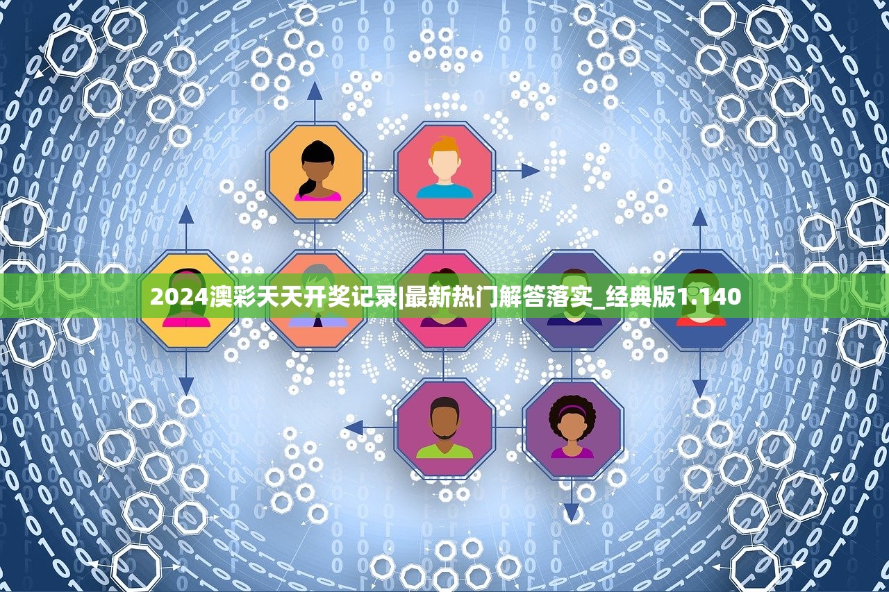 2024澳彩天天开奖记录|最新热门解答落实_经典版1.140