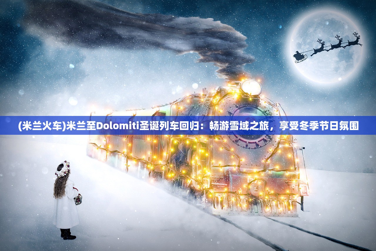 (米兰火车)米兰至Dolomiti圣诞列车回归：畅游雪域之旅，享受冬季节日氛围