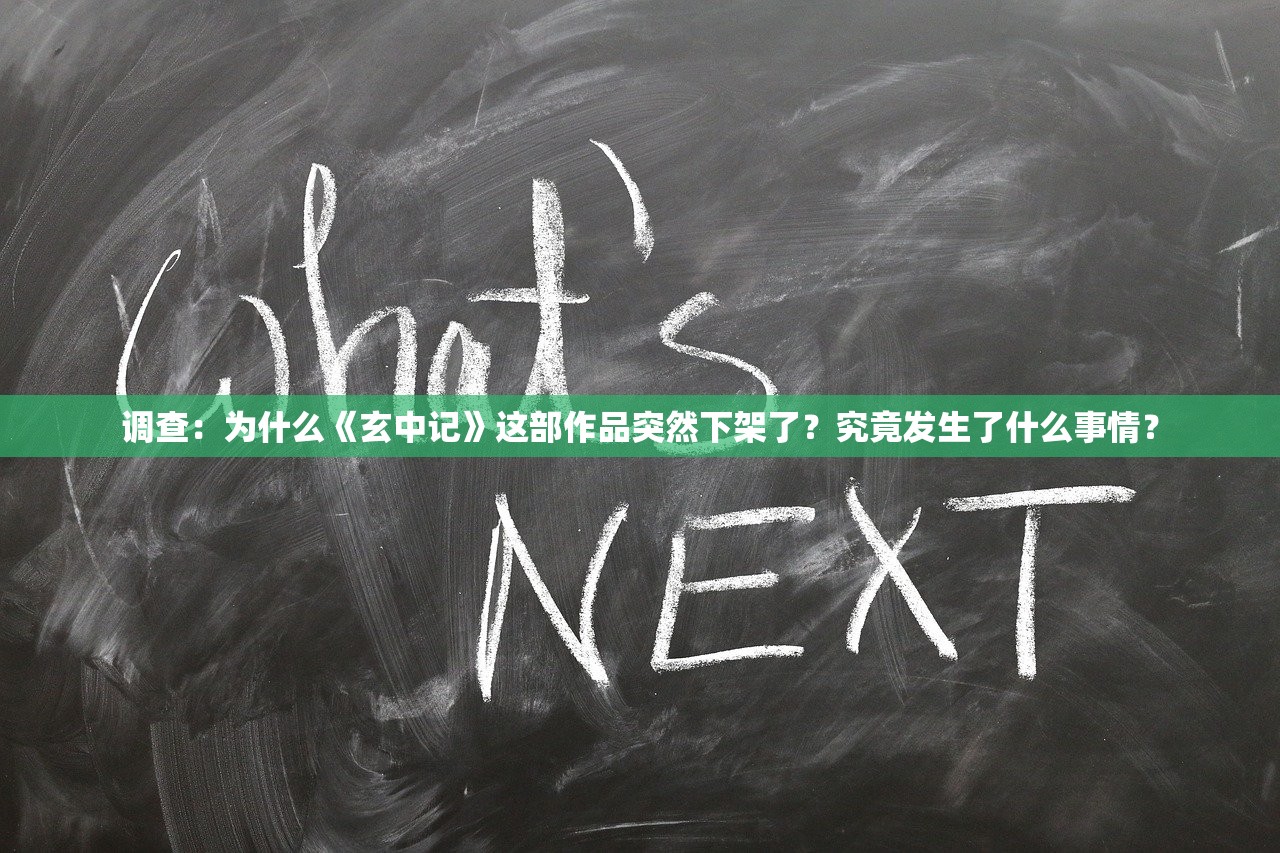 调查：为什么《玄中记》这部作品突然下架了？究竟发生了什么事情？