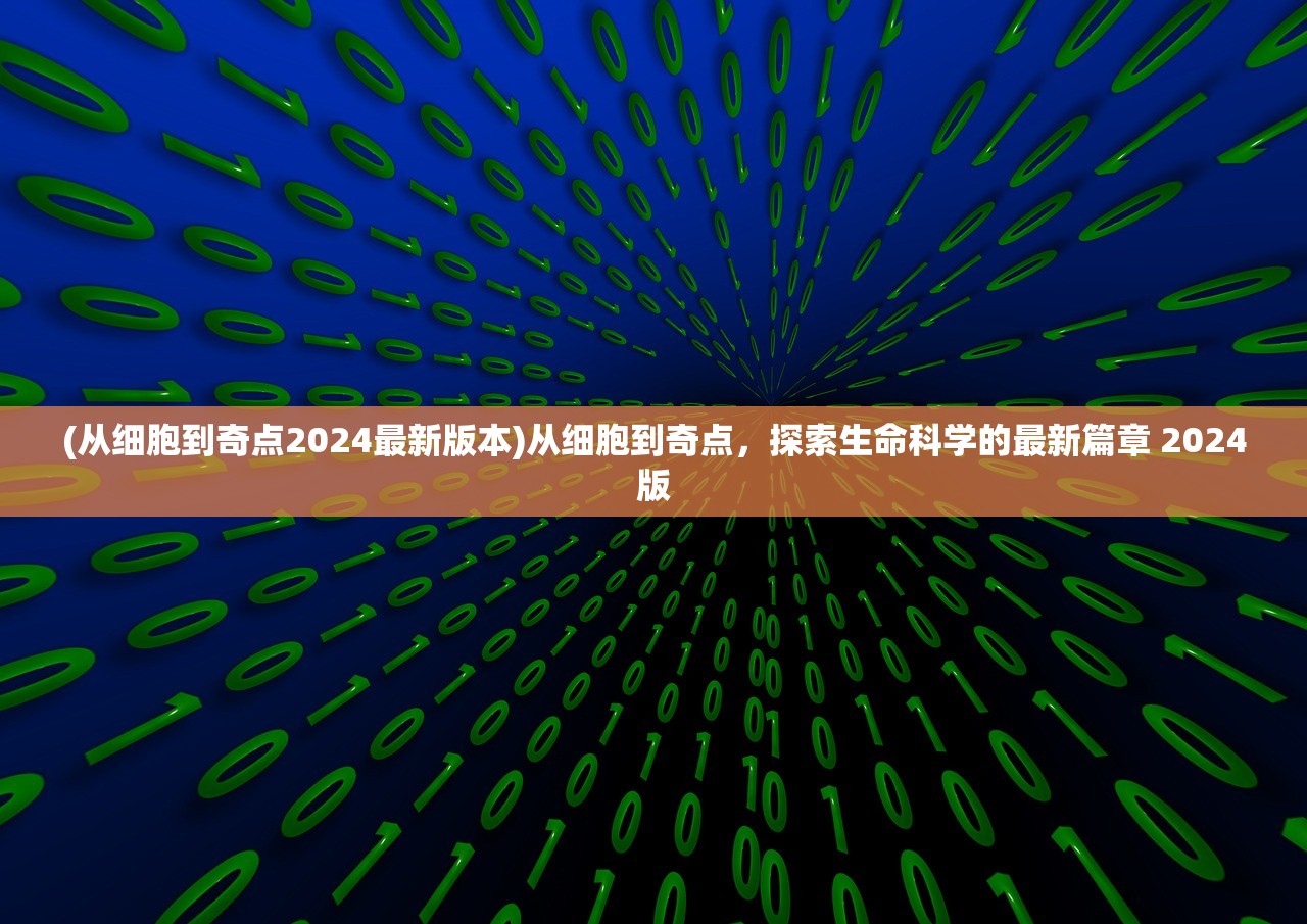 (从细胞到奇点2024最新版本)从细胞到奇点，探索生命科学的最新篇章 2024版