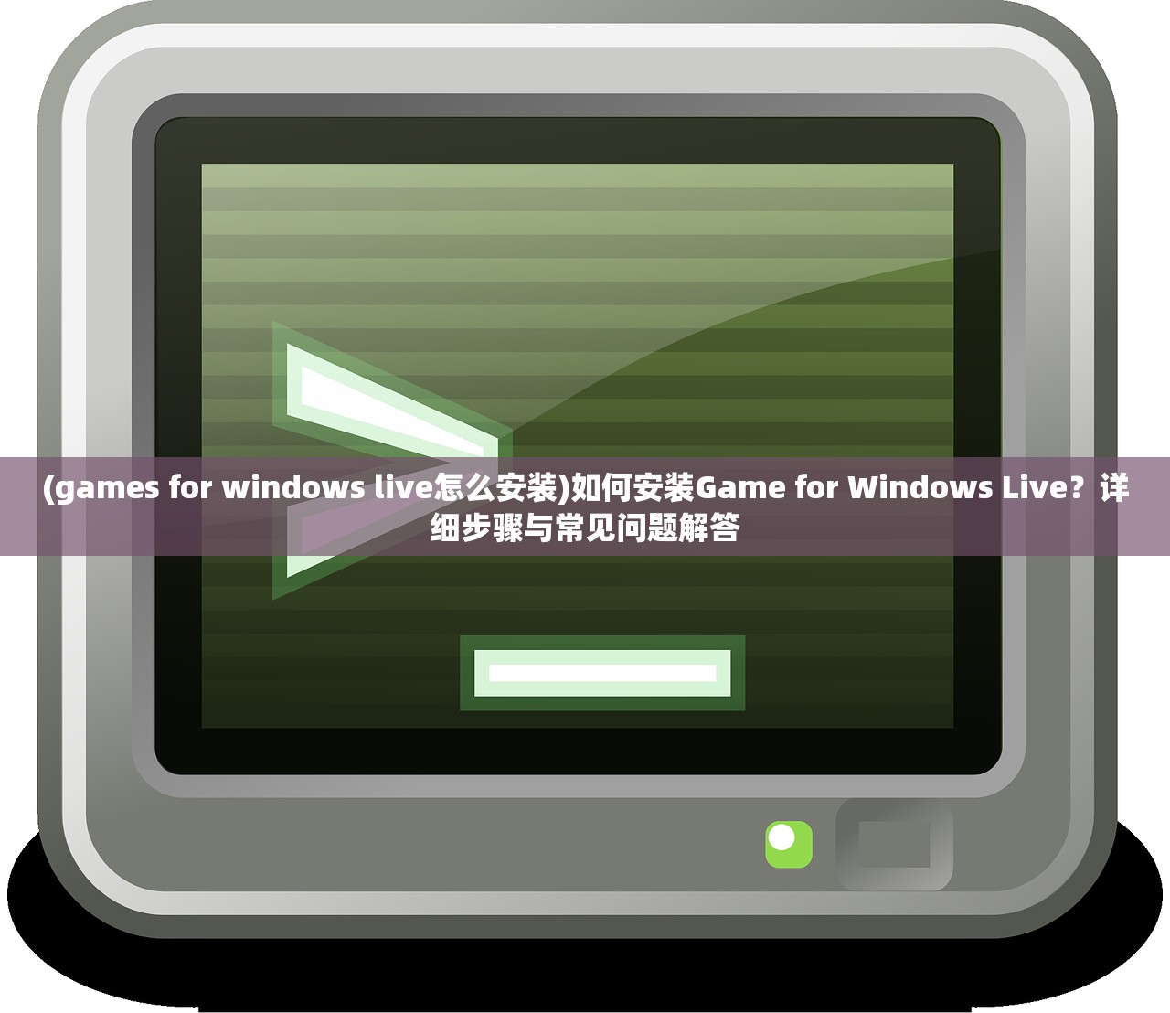 (games for windows live怎么安装)如何安装Game for Windows Live？详细步骤与常见问题解答