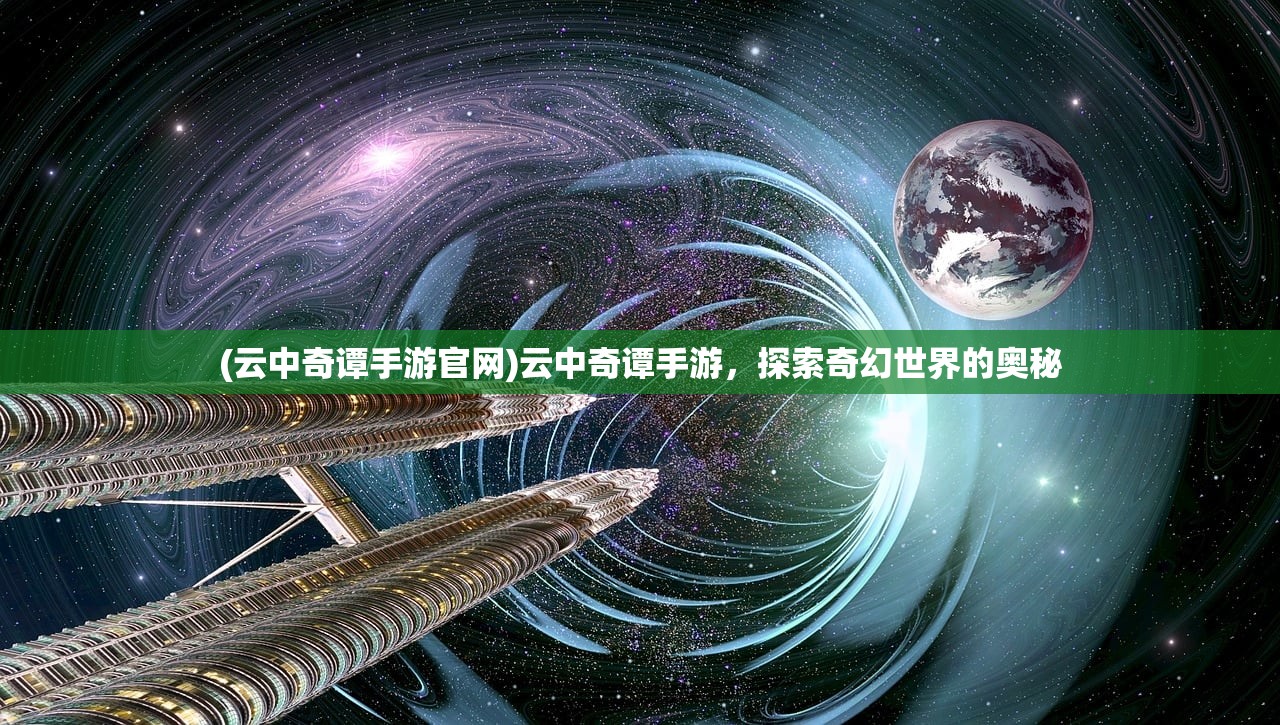 (云中奇谭手游官网)云中奇谭手游，探索奇幻世界的奥秘