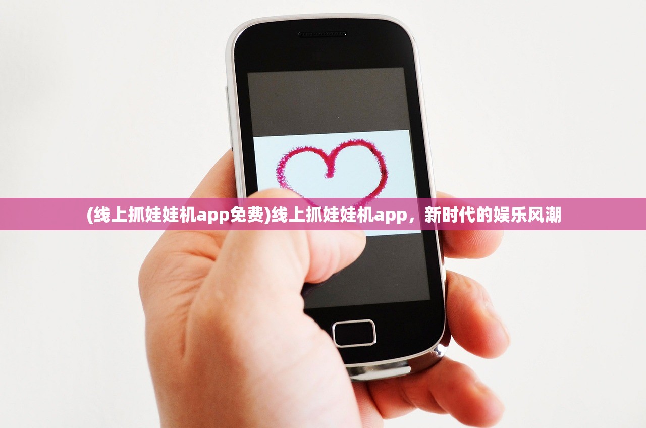 (线上抓娃娃机app免费)线上抓娃娃机app，新时代的娱乐风潮