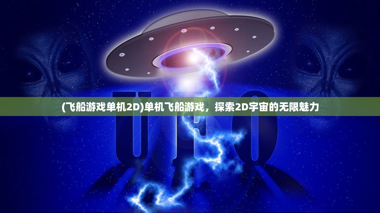 (飞船游戏单机2D)单机飞船游戏，探索2D宇宙的无限魅力