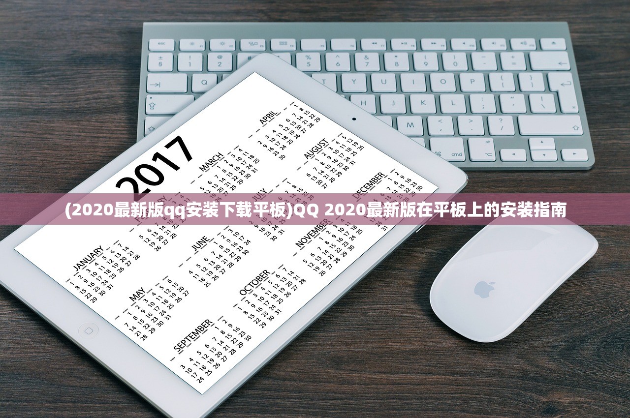 (2020最新版qq安装下载平板)QQ 2020最新版在平板上的安装指南