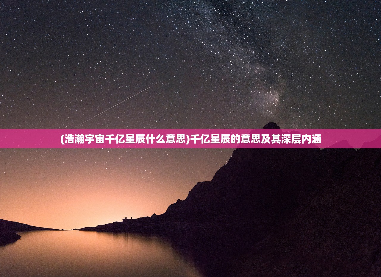 (浩瀚宇宙千亿星辰什么意思)千亿星辰的意思及其深层内涵