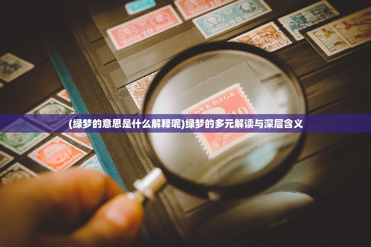 (绿梦的意思是什么解释呢)绿梦的多元解读与深层含义