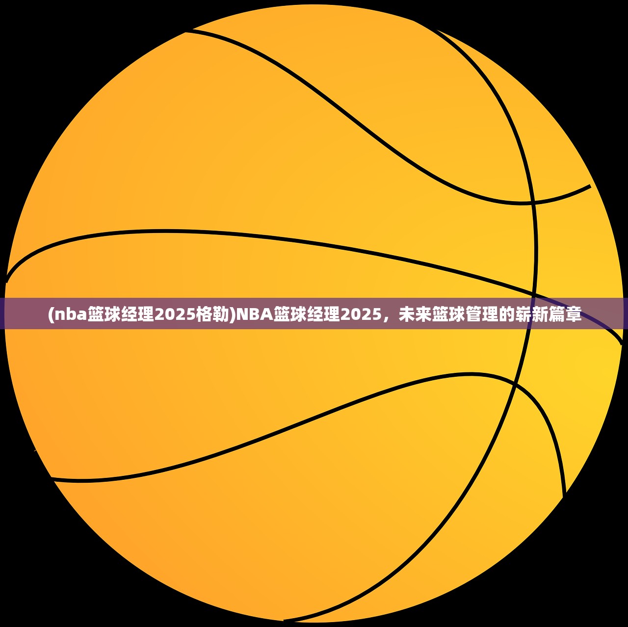 (nba篮球经理2025格勒)NBA篮球经理2025，未来篮球管理的崭新篇章