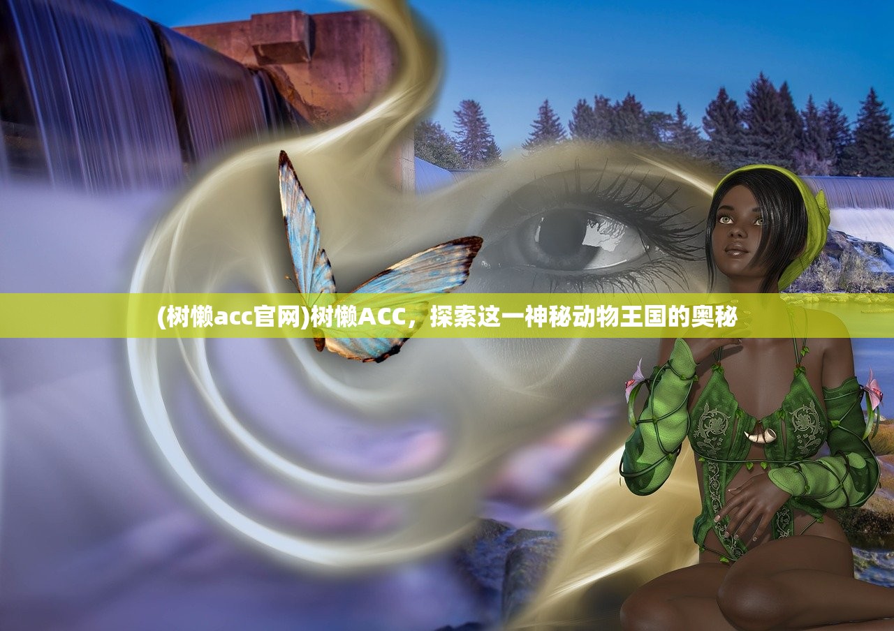 (树懒acc官网)树懒ACC，探索这一神秘动物王国的奥秘