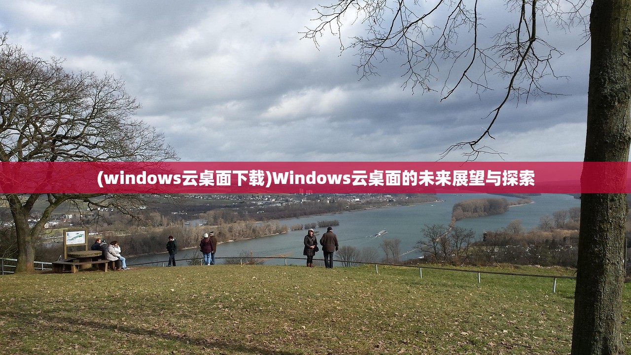 (windows云桌面下载)Windows云桌面的未来展望与探索