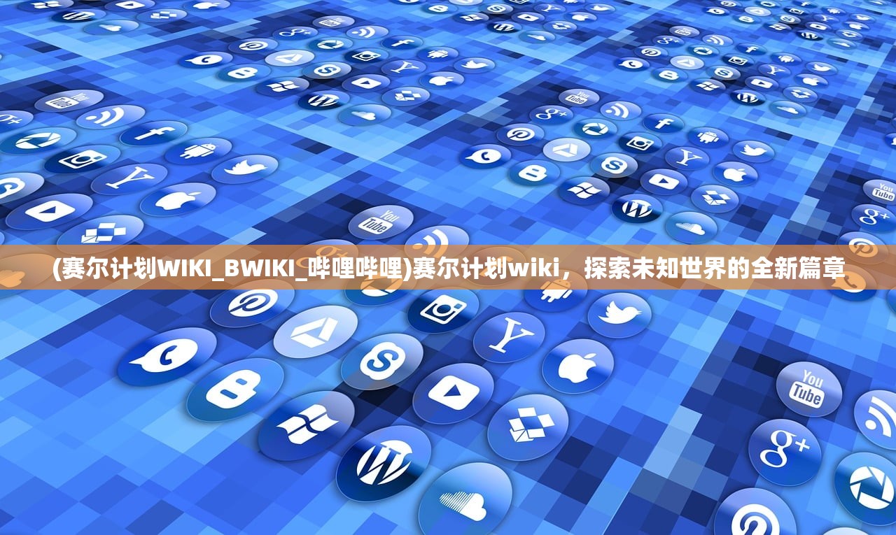 (赛尔计划WIKI_BWIKI_哔哩哔哩)赛尔计划wiki，探索未知世界的全新篇章