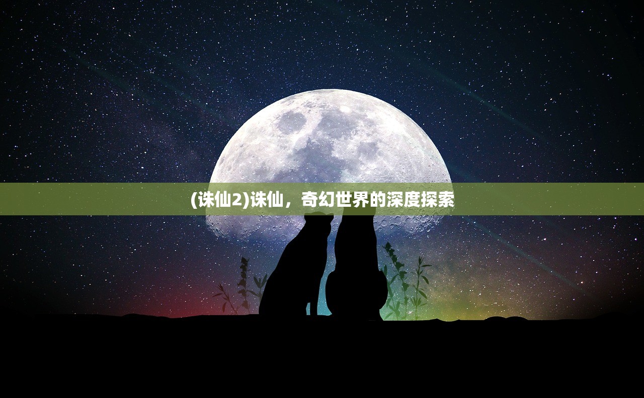 (诛仙2)诛仙，奇幻世界的深度探索