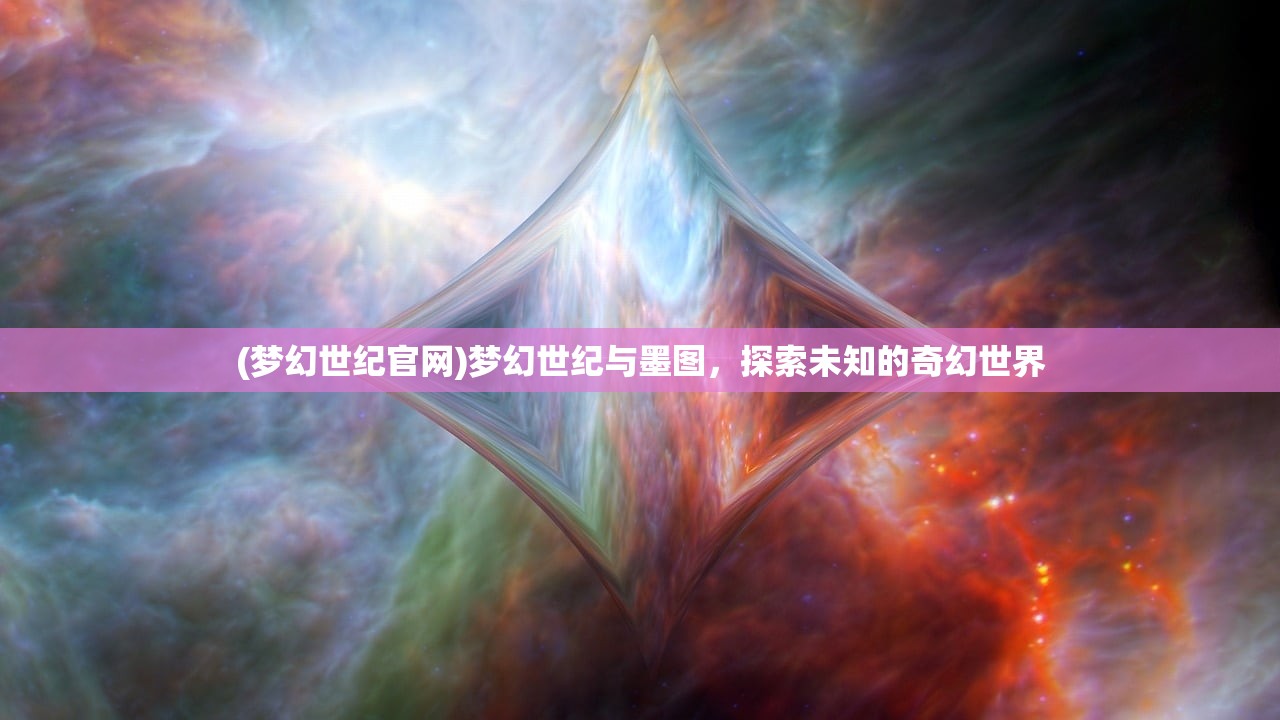 (梦幻世纪官网)梦幻世纪与墨图，探索未知的奇幻世界