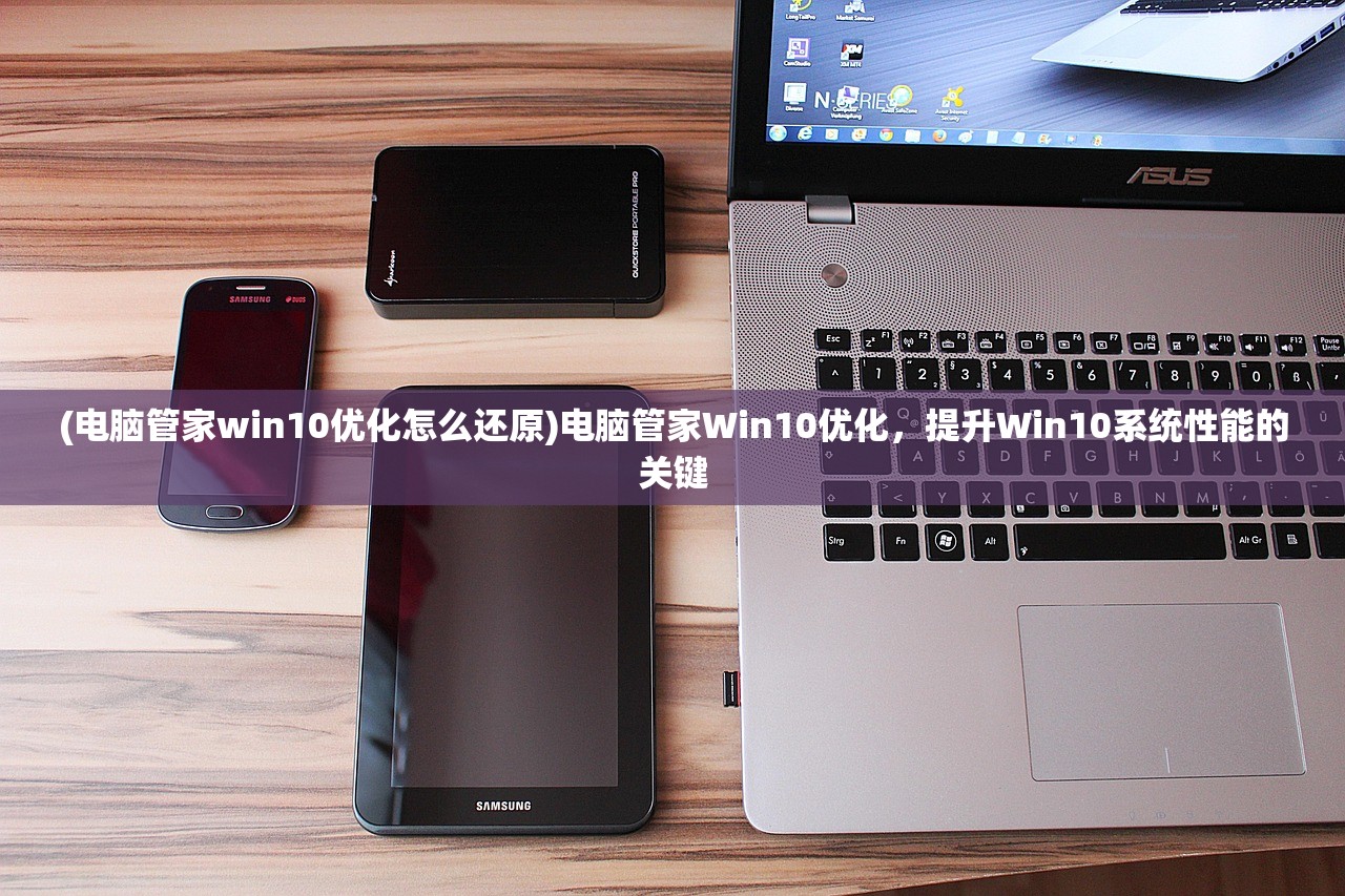 (电脑管家win10优化怎么还原)电脑管家Win10优化，提升Win10系统性能的关键