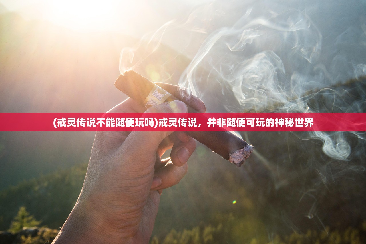 (戒灵传说不能随便玩吗)戒灵传说，并非随便可玩的神秘世界