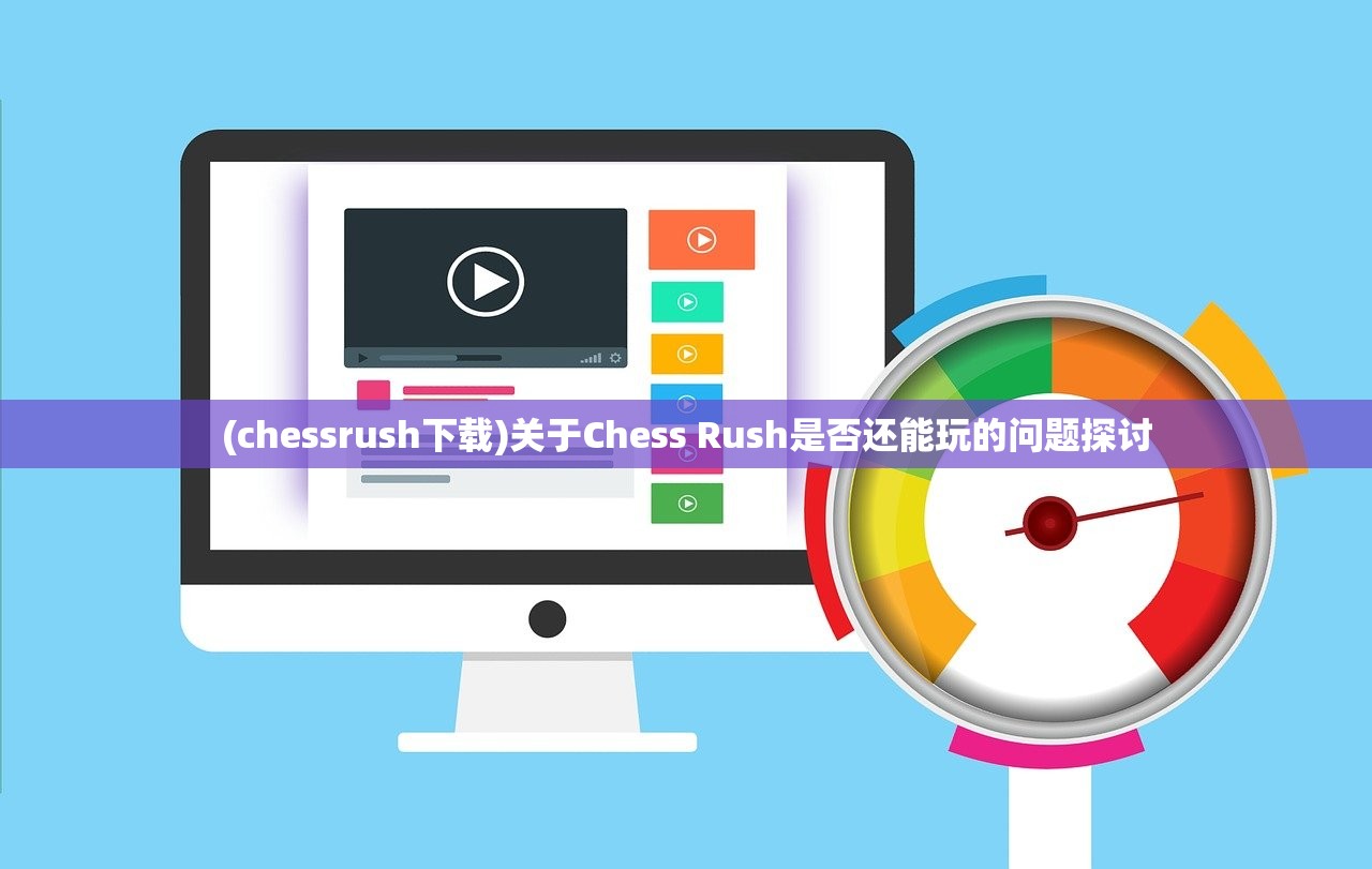 (chessrush下载)关于Chess Rush是否还能玩的问题探讨