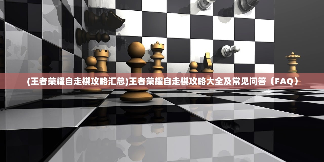 (王者荣耀自走棋攻略汇总)王者荣耀自走棋攻略大全及常见问答（FAQ）