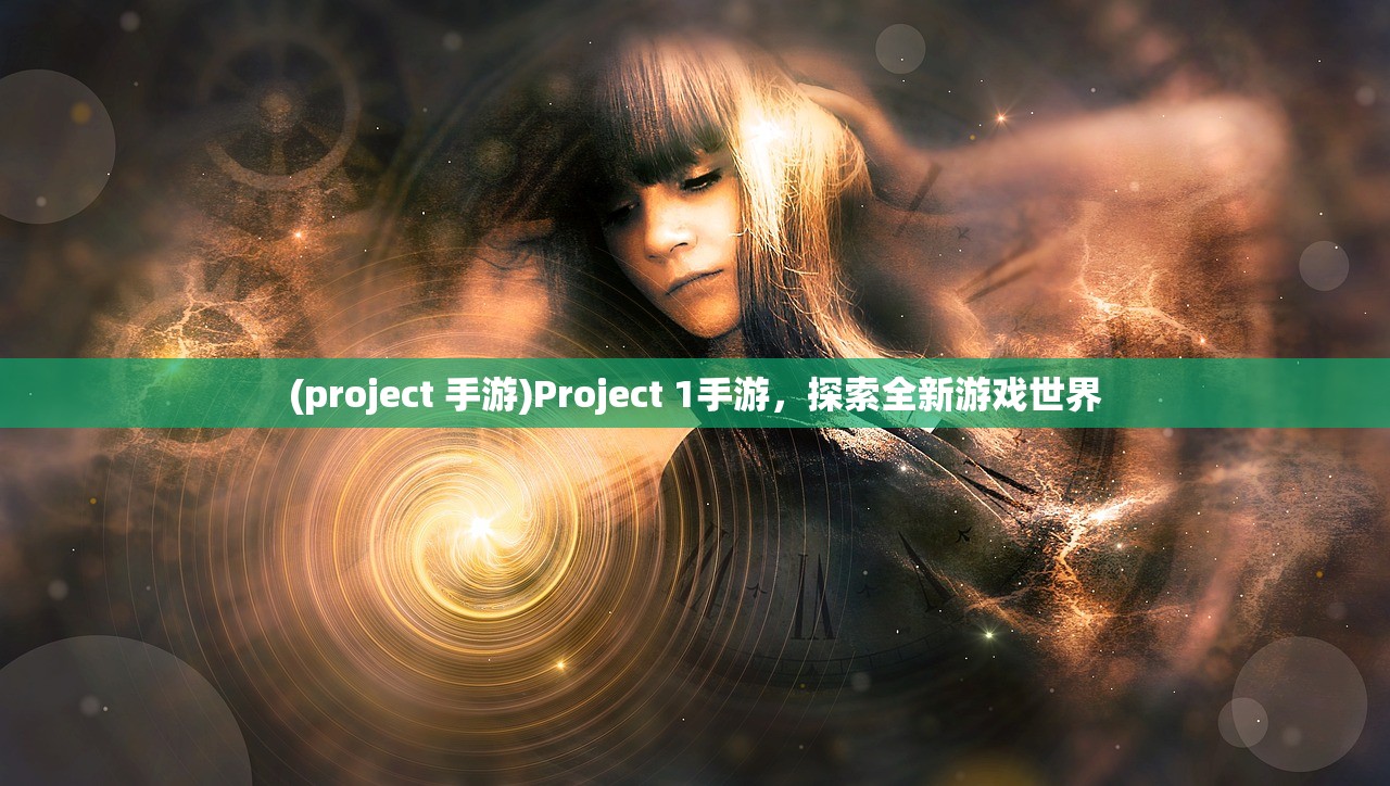 (project 手游)Project 1手游，探索全新游戏世界