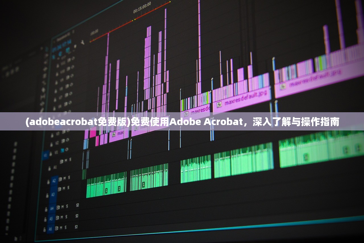 (adobeacrobat免费版)免费使用Adobe Acrobat，深入了解与操作指南