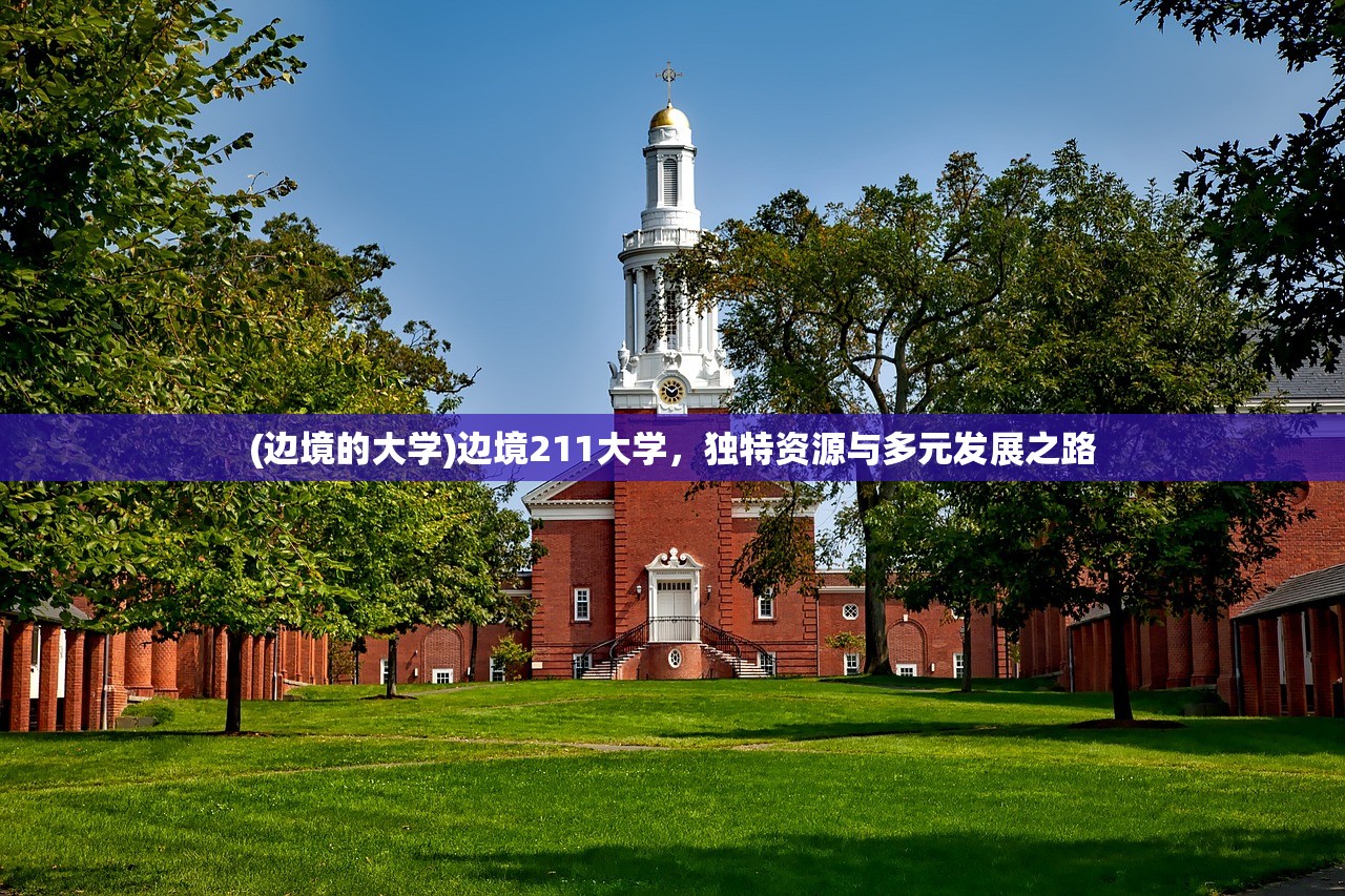 (边境的大学)边境211大学，独特资源与多元发展之路