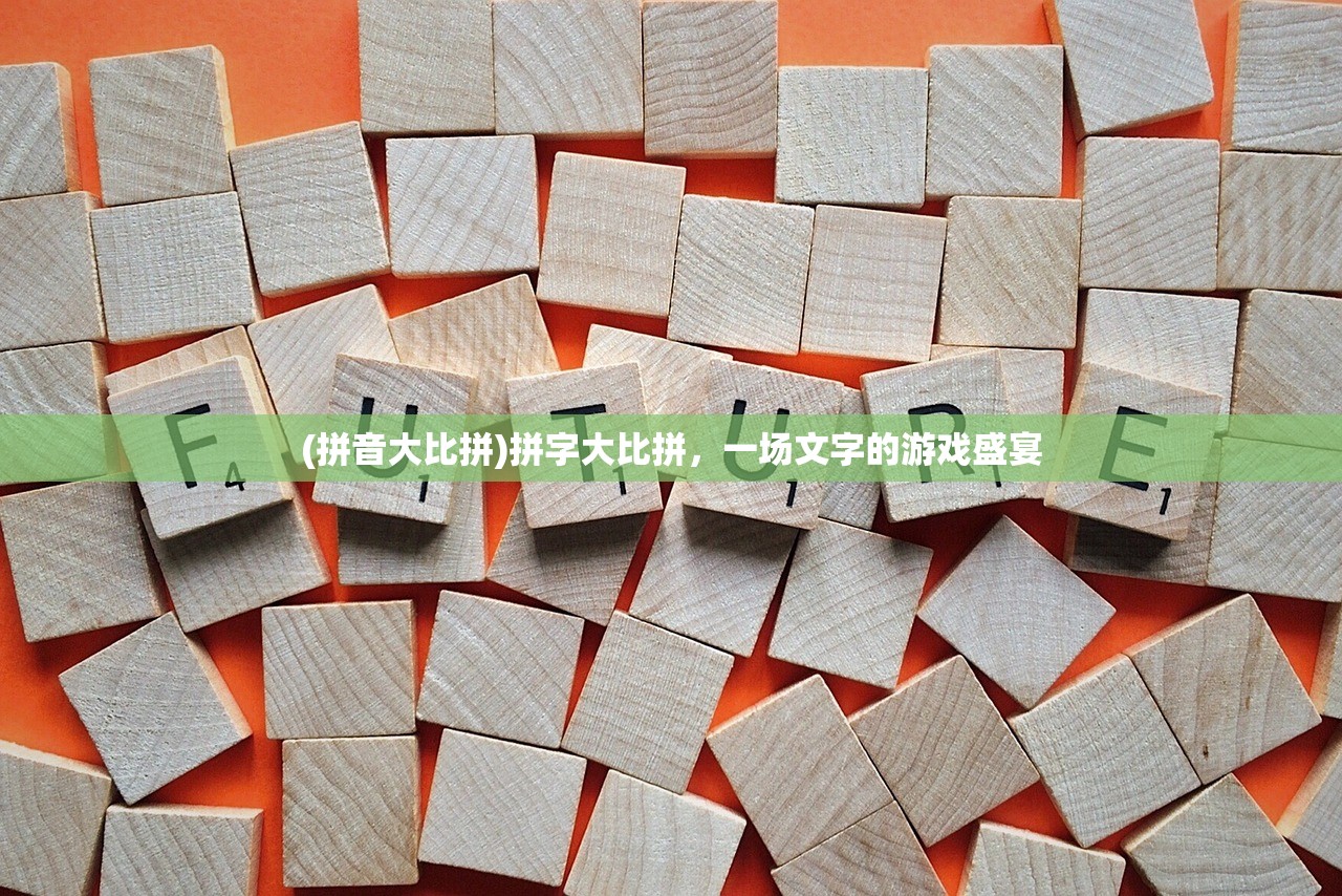 (拼音大比拼)拼字大比拼，一场文字的游戏盛宴