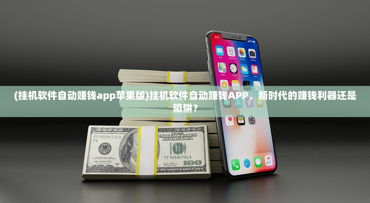 (挂机软件自动赚钱app苹果版)挂机软件自动赚钱APP，新时代的赚钱利器还是陷阱？