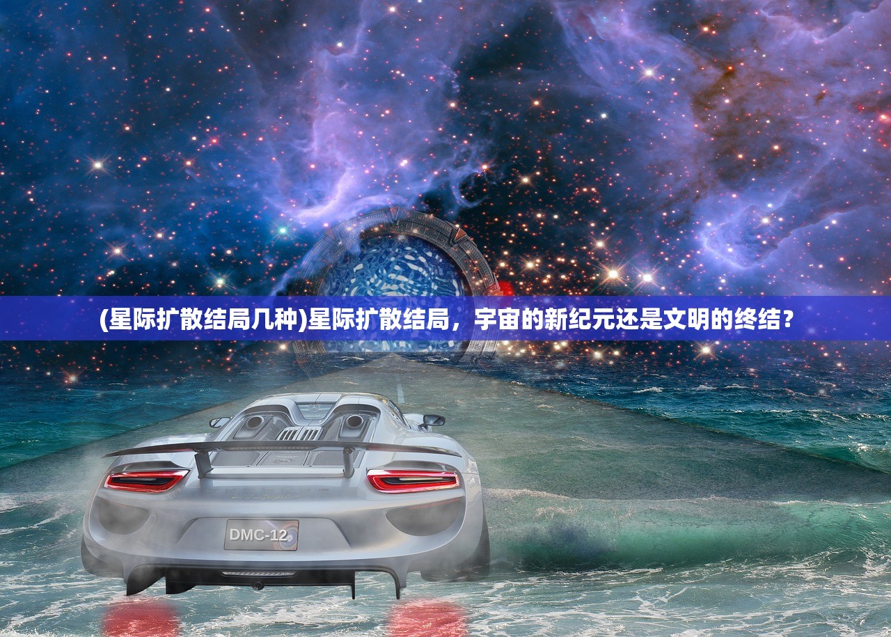 (星际扩散结局几种)星际扩散结局，宇宙的新纪元还是文明的终结？