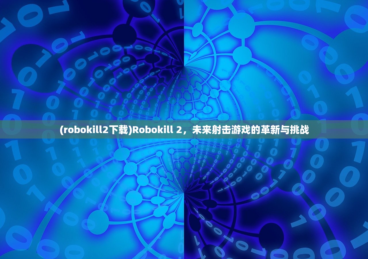 (robokill2下载)Robokill 2，未来射击游戏的革新与挑战